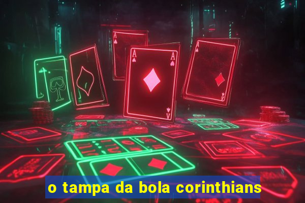 o tampa da bola corinthians